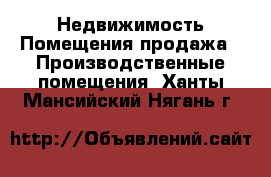 Недвижимость Помещения продажа - Производственные помещения. Ханты-Мансийский,Нягань г.